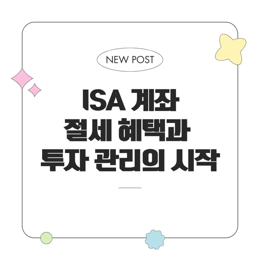 ISA 계좌 절세 혜택과 투자 관리의 시작 가이드